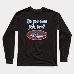 Do you even fish, bro Long Sleeve T-Shirt